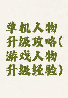 单机人物升级攻略(游戏人物升级经验)