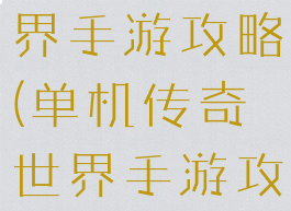 单机传奇世界手游攻略(单机传奇世界手游攻略图文)