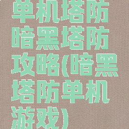 单机塔防暗黑塔防攻略(暗黑塔防单机游戏)