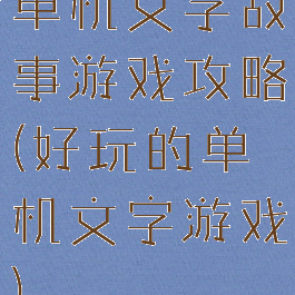 单机文字故事游戏攻略(好玩的单机文字游戏)