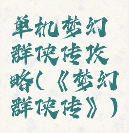 单机梦幻群侠传攻略(《梦幻群侠传》)