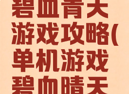 单机游戏碧血青天游戏攻略(单机游戏碧血晴天攻略)