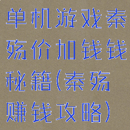 单机游戏秦殇价加钱钱秘籍(秦殇赚钱攻略)