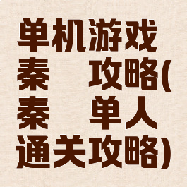 单机游戏秦殇攻略(秦殇单人通关攻略)