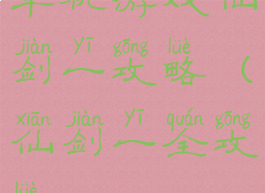 单机游戏仙剑一攻略(仙剑一全攻略)