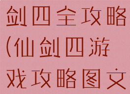 单机游戏仙剑四全攻略(仙剑四游戏攻略图文)