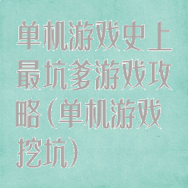 单机游戏史上最坑爹游戏攻略(单机游戏挖坑)