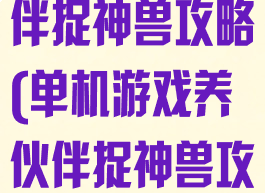 单机游戏养伙伴捉神兽攻略(单机游戏养伙伴捉神兽攻略图)