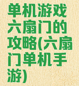 单机游戏六扇门的攻略(六扇门单机手游)