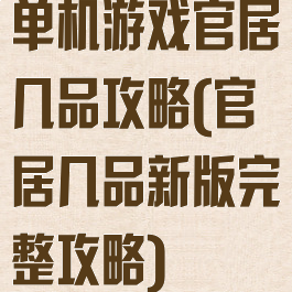 单机游戏官居几品攻略(官居几品新版完整攻略)