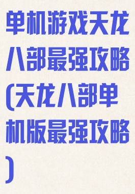 单机游戏天龙八部最强攻略(天龙八部单机版最强攻略)