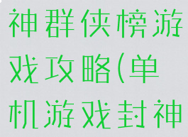 单机游戏封神群侠榜游戏攻略(单机游戏封神榜)