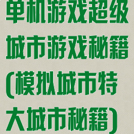 单机游戏超级城市游戏秘籍(模拟城市特大城市秘籍)