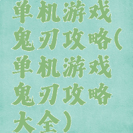 单机游戏鬼刃攻略(单机游戏鬼刃攻略大全)