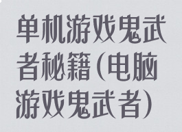 单机游戏鬼武者秘籍(电脑游戏鬼武者)
