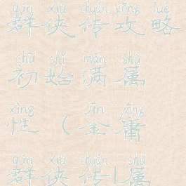 单机金庸群侠传攻略初始满属性(金庸群侠传1属性)