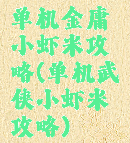 单机金庸小虾米攻略(单机武侠小虾米攻略)