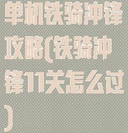 单机铁骑冲锋攻略(铁骑冲锋11关怎么过)