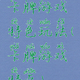 卡牌游戏特色玩法(卡牌游戏特点)