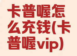 卡普喔怎么充钱(卡普喔vip)