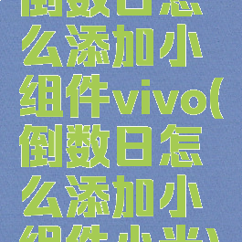 倒数日怎么添加小组件vivo(倒数日怎么添加小组件小米)