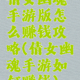 倩女幽魂手游版怎么赚钱攻略(倩女幽魂手游如何赚钱)