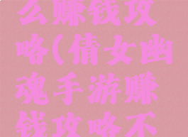 倩女幽魂手游版怎么赚钱攻略(倩女幽魂手游赚钱攻略不投钱还能赚钱)