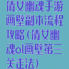 倩女幽魂手游画壁副本流程攻略(倩女幽魂ol画壁第三关走法)