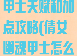 倩女幽魂手游甲士天赋和加点攻略(倩女幽魂甲士怎么加点)