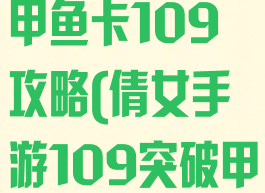 倩女幽魂手游甲鱼卡109攻略(倩女手游109突破甲鱼)