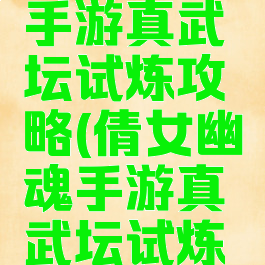 倩女幽魂手游真武坛试炼攻略(倩女幽魂手游真武坛试炼攻略视频)