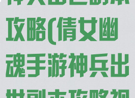 倩女幽魂手游神兵出世副本攻略(倩女幽魂手游神兵出世副本攻略视频)