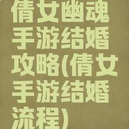 倩女幽魂手游结婚攻略(倩女手游结婚流程)