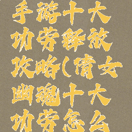 倩女幽魂手游十大功劳释放攻略(倩女幽魂十大功劳怎么用)