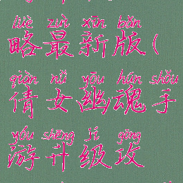 倩女幽魂手游升级攻略最新版(倩女幽魂手游升级攻略最新版下载)