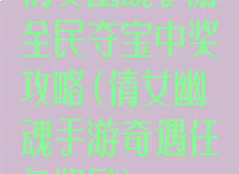 倩女幽魂手游全民夺宝中奖攻略(倩女幽魂手游奇遇任务奖励)