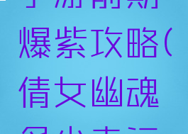 倩女幽魂手游前期爆紫攻略(倩女幽魂多少幸运爆紫)