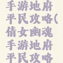 倩女幽魂手游地府平民攻略(倩女幽魂手游地府平民攻略视频)