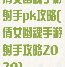 倩女幽魂手游射手pk攻略(倩女幽魂手游射手攻略2020)