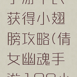 倩女幽魂手游平民获得小翅膀攻略(倩女幽魂手游109小翅膀)