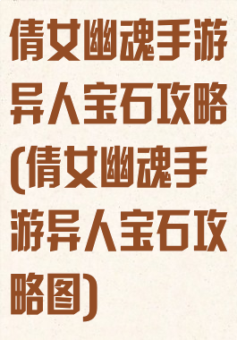 倩女幽魂手游异人宝石攻略(倩女幽魂手游异人宝石攻略图)