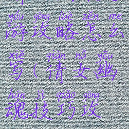 倩女幽魂手游攻略怎么写(倩女幽魂技巧攻略)