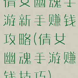 倩女幽魂手游新手赚钱攻略(倩女幽魂手游赚钱技巧)