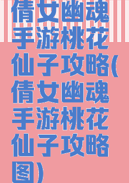 倩女幽魂手游桃花仙子攻略(倩女幽魂手游桃花仙子攻略图)