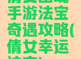 倩女幽魂手游法宝奇遇攻略(倩女幸运法宝)