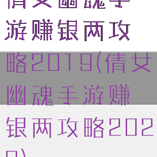 倩女幽魂手游赚银两攻略2019(倩女幽魂手游赚银两攻略2020)