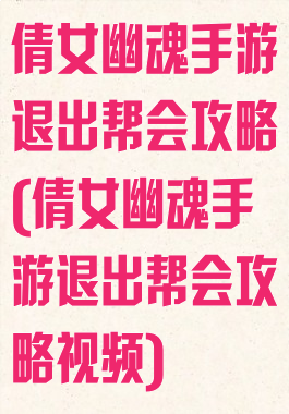 倩女幽魂手游退出帮会攻略(倩女幽魂手游退出帮会攻略视频)