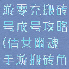 倩女幽魂手游零充搬砖号成号攻略(倩女幽魂手游搬砖角色)