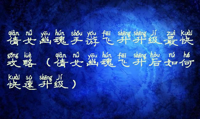 倩女幽魂手游飞升升级最快攻略(倩女幽魂飞升后如何快速升级)