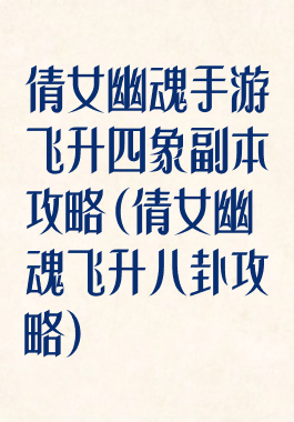 倩女幽魂手游飞升四象副本攻略(倩女幽魂飞升八卦攻略)